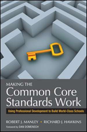 Making the Common Core Standards Work: Using Professional Development to Build World-Class Schools de Robert J. Manley