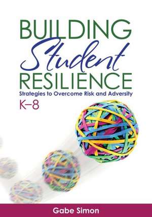 Building Student Resilience, K–8: Strategies to Overcome Risk and Adversity de Gabriel H. Simon