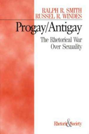 Progay/Antigay: The Rhetorical War Over Sexuality de Ralph R. Smith