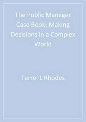 The Public Manager Case Book: Making Decisions in a Complex World de Terrel L. Rhodes