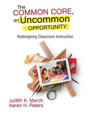 The Common Core, an Uncommon Opportunity: Redesigning Classroom Instruction de Judith K. March