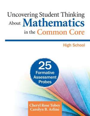 Uncovering Student Thinking About Mathematics in the Common Core, High School: 25 Formative Assessment Probes de Cheryl Rose Tobey