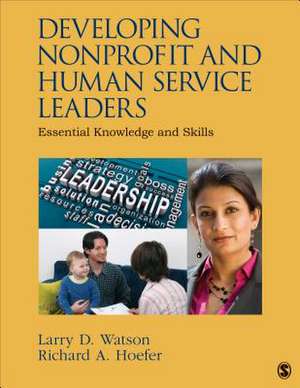 Developing Nonprofit and Human Service Leaders: Essential Knowledge and Skills de Larry D. (Dan) Watson