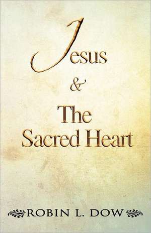 Jesus & the Sacred Heart de Robin L. Dow