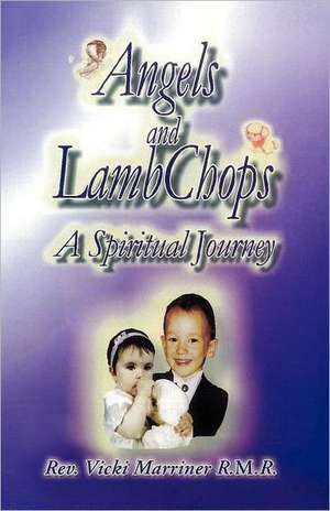 Angels and Lamb Chops: A Spiritual Journey de Rev Vicki Marriner