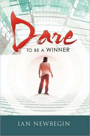 Dare to Be a Winner de Ian Newbegin