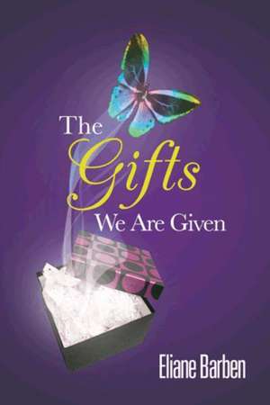 The Gifts We Are Given de Eliane Barben