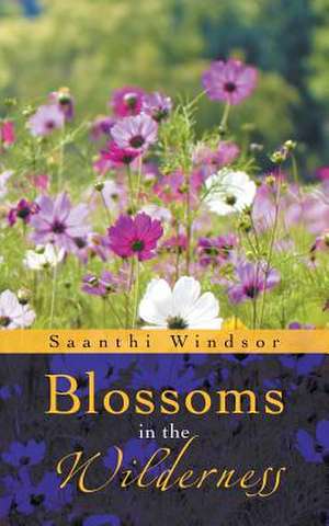 Blossoms in the Wilderness de Saanthi Windsor