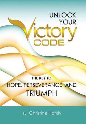 Unlock Your Victory Code de Christine Hardy
