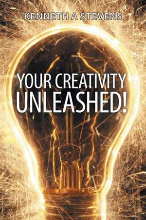 Your Creativity Unleashed! de Kenneth a. Stevens