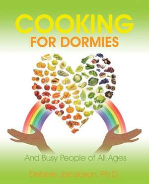 Cooking for Dormies de Ph. D. Debbie Jacobson