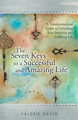 The Seven Keys to a Successful and Amazing Life de Valerie David