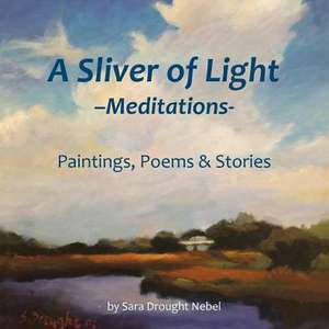 A Sliver of Light--Meditations de Sara Drought Nebel