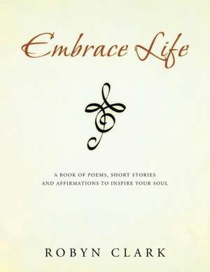 Embrace Life de Robyn Clark