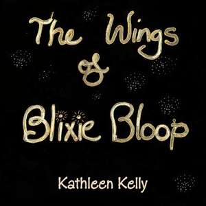 The Wings of Blixie Bloop de Kathleen Kelly