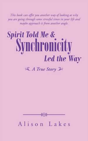 Spirit Told Me & Synchronicity Led the Way de Alison Lakes