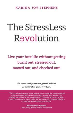 The Stressless Revolution: Live Your Best Life Without Getting Burnt Out, Stressed Out, Maxed Out, and Checked Out! de Karina Joy Stephens