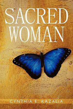 Sacred Woman de Cynthia E. Kazalia