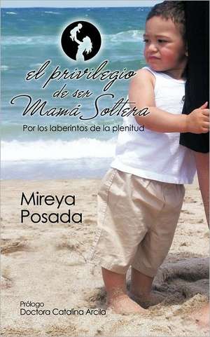 El Privilegio de Ser Mama Soltera de Mireya Posada