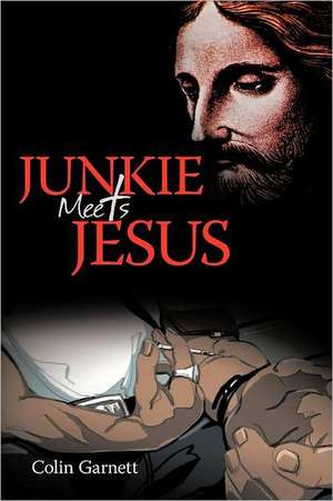 Junkie Meets Jesus de Colin Garnett