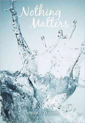 Nothing Matters de Denise J. Wilson