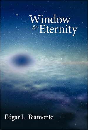 Window to Eternity de Edgar L. Biamonte
