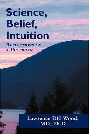 Science, Belief, Intuition de L. D. H. Wood MD Phd