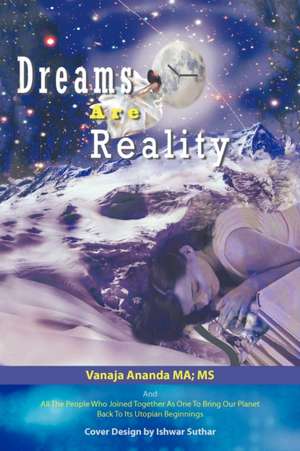 Dreams Are Reality: Reprogram Your Subconscious and Obtain Your Dreams de Vanaja Ananda Ma MS