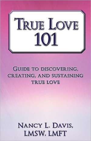 True Love 101 de Nancy L. Davis Lmsw Lmft