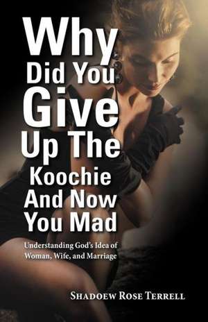 Why Did You Give Up the Koochie and Now You Mad de Shadoew Rose Terrell