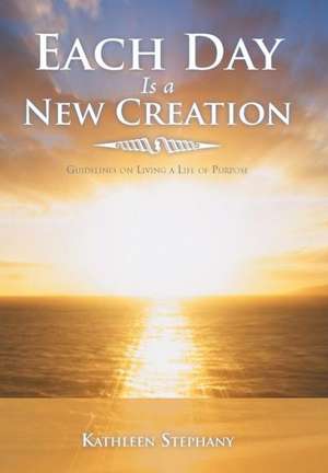 Each Day Is a New Creation de Kathleen Stephany