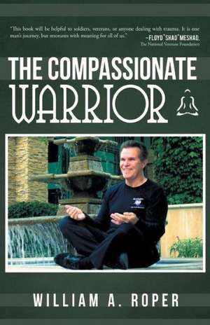 The Compassionate Warrior de William A. Roper