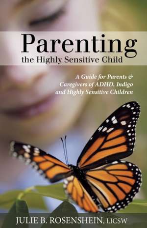 Parenting the Highly Sensitive Child de Julie B. Rosenshein