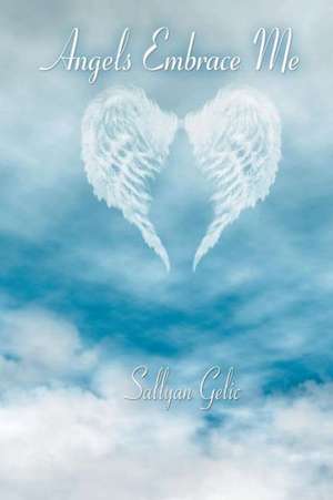 Angels Embrace Me de Sallyan Gelic