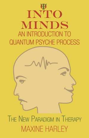 Into Minds-An Introduction to Quantum Psyche Process de Maxine Harley