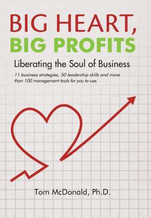 Big Heart, Big Profits de Tom McDonald Ph. D.