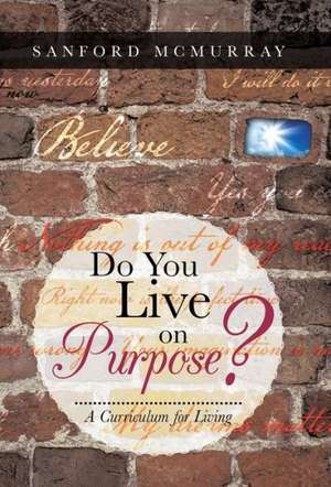 Do You Live on Purpose? de Sanford McMurray