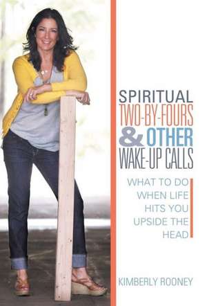 Spiritual Two-By-Fours and Other Wake-Up Calls de Kimberly Rooney