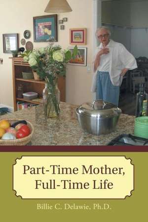 Part-Time Mother, Full-Time Life de Billie C. Delawie Phd