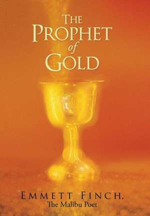 The Prophet of Gold de Emmett Finch the Malibu Poet