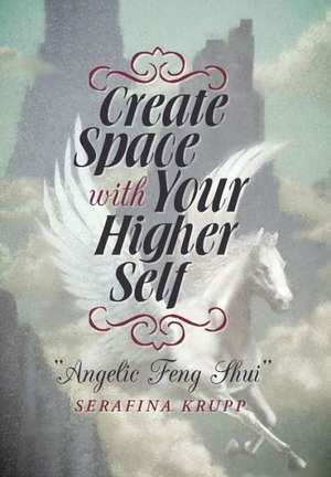 Create Space with Your Higher Self de Serafina Krupp