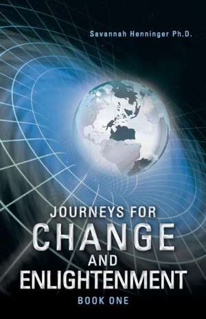 Journeys for Change and Enlightenment de Savannah Henninger Ph. D.