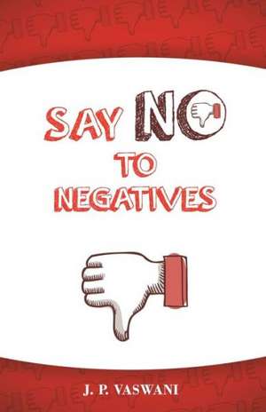 Say No to Negatives de J. P. Vaswani