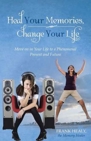 Heal Your Memories, Change Your Life de Frank Healy the Memory Healer