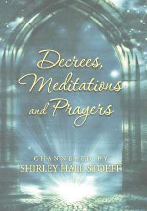 Decrees, Meditations and Prayers de Shirley Hall Stoeff