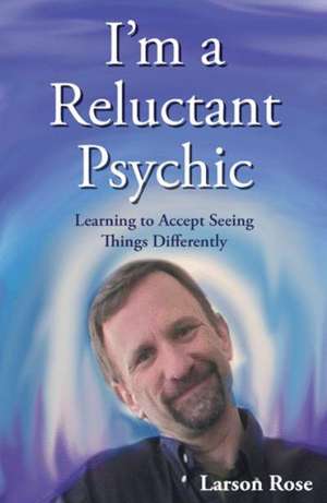 I'm a Reluctant Psychic de Larson Rose