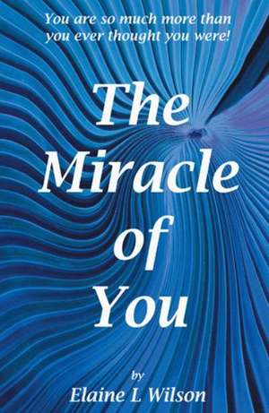 The Miracle of You de Elaine L. Wilson