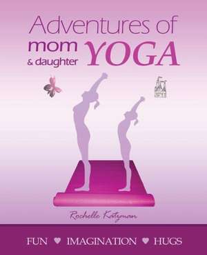 Adventures of Mom and Daughter Yoga de Rochelle Katzman