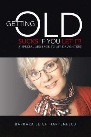 Getting Old Sucks If You Let It! de Barbara Leigh Hartenfeld