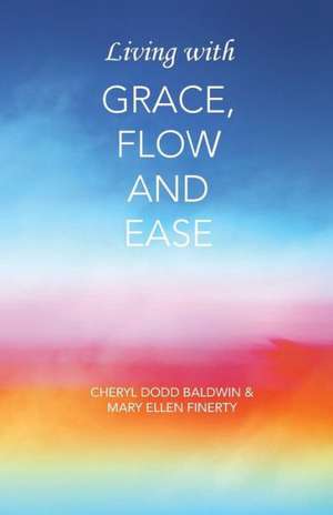 Living with Grace, Flow and Ease de Cheryl Dodd Baldwin